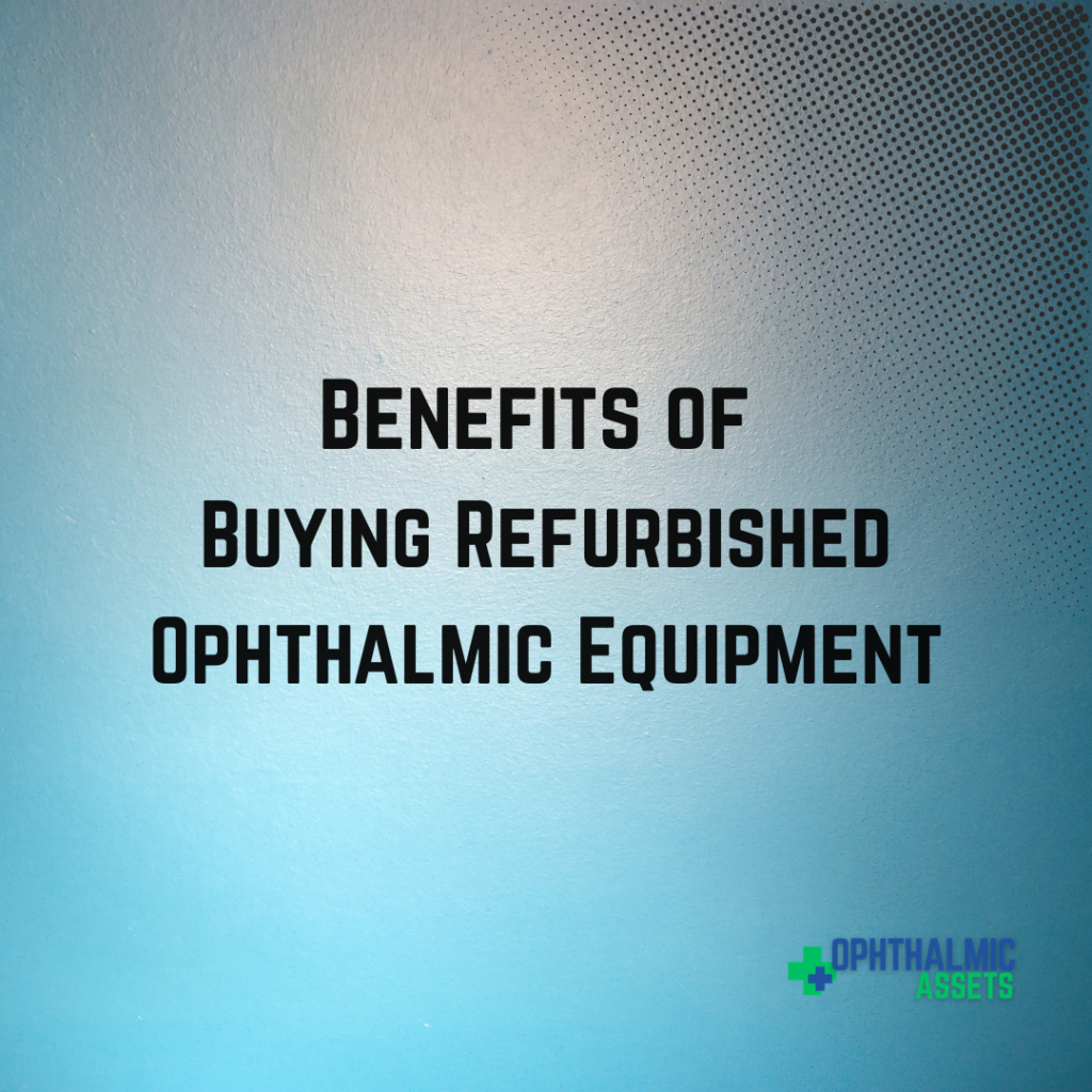Benefits of Buying Refurbished Ophthalmic Equipment